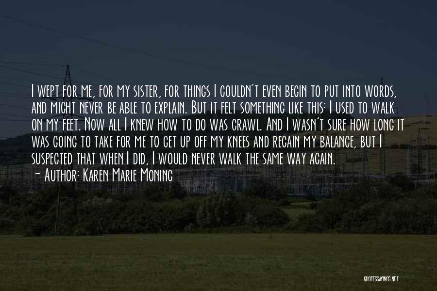 Karen Marie Moning Quotes: I Wept For Me, For My Sister, For Things I Couldn't Even Begin To Put Into Words, And Might Never