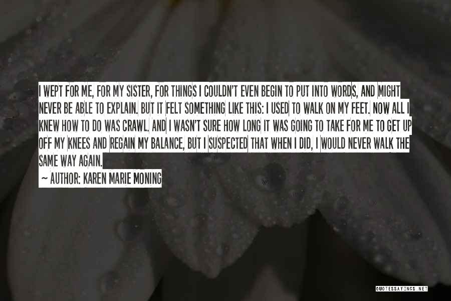 Karen Marie Moning Quotes: I Wept For Me, For My Sister, For Things I Couldn't Even Begin To Put Into Words, And Might Never