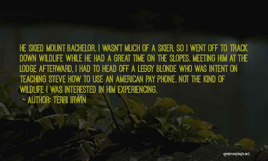 Terri Irwin Quotes: He Skied Mount Bachelor. I Wasn't Much Of A Skier, So I Went Off To Track Down Wildlife While He