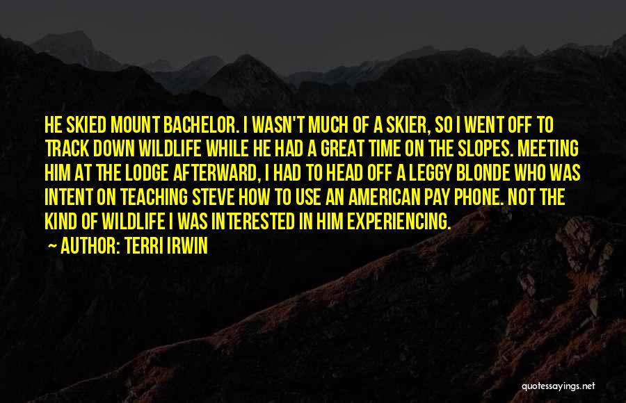 Terri Irwin Quotes: He Skied Mount Bachelor. I Wasn't Much Of A Skier, So I Went Off To Track Down Wildlife While He