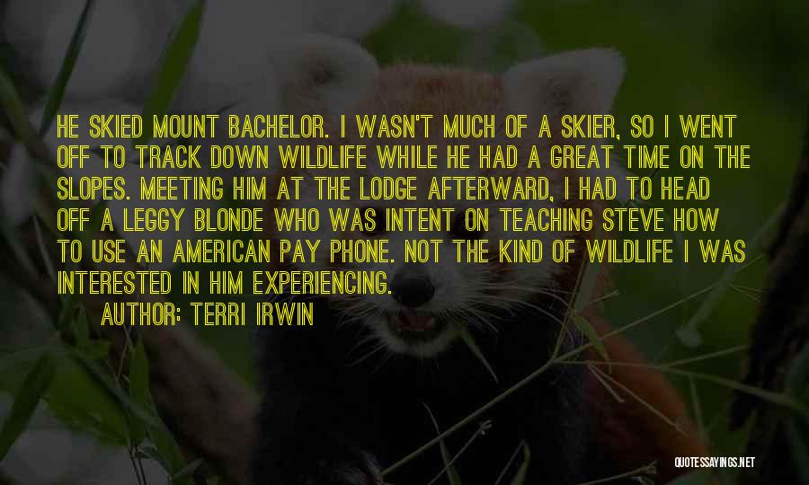 Terri Irwin Quotes: He Skied Mount Bachelor. I Wasn't Much Of A Skier, So I Went Off To Track Down Wildlife While He