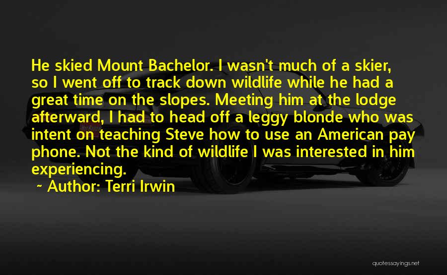 Terri Irwin Quotes: He Skied Mount Bachelor. I Wasn't Much Of A Skier, So I Went Off To Track Down Wildlife While He