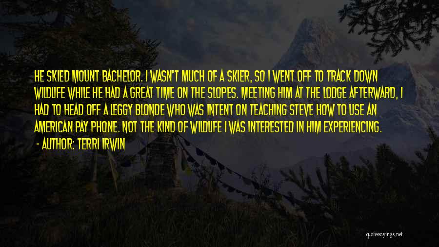 Terri Irwin Quotes: He Skied Mount Bachelor. I Wasn't Much Of A Skier, So I Went Off To Track Down Wildlife While He