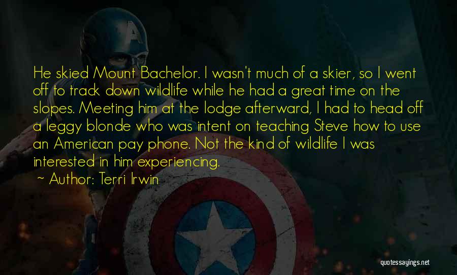 Terri Irwin Quotes: He Skied Mount Bachelor. I Wasn't Much Of A Skier, So I Went Off To Track Down Wildlife While He
