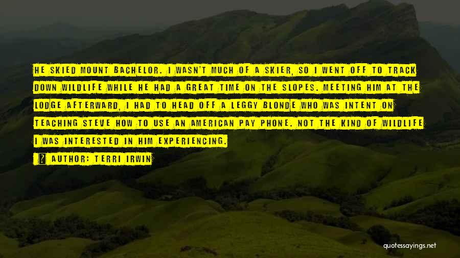 Terri Irwin Quotes: He Skied Mount Bachelor. I Wasn't Much Of A Skier, So I Went Off To Track Down Wildlife While He