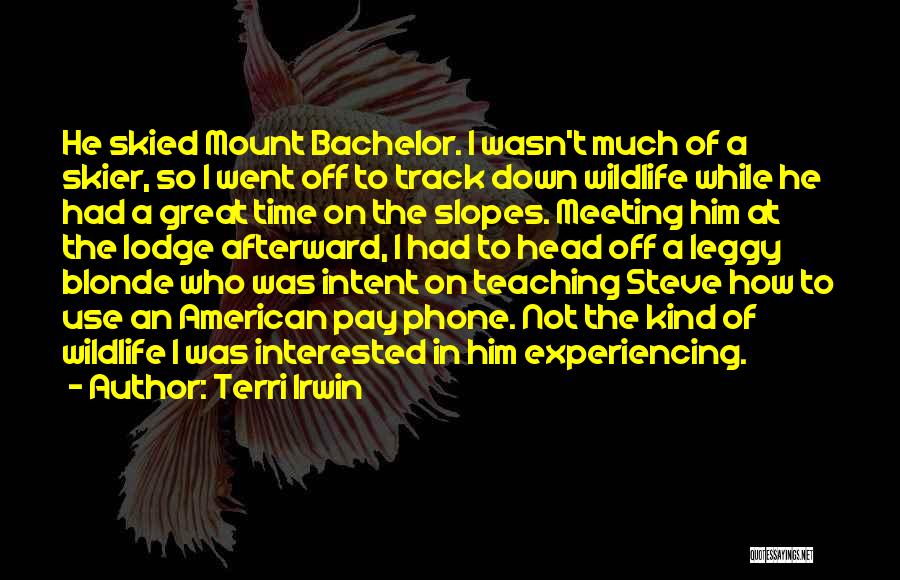 Terri Irwin Quotes: He Skied Mount Bachelor. I Wasn't Much Of A Skier, So I Went Off To Track Down Wildlife While He