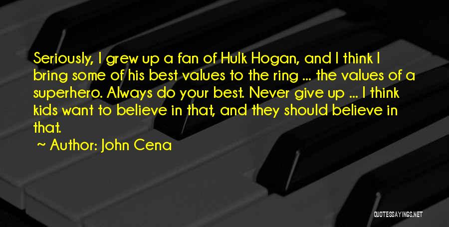 John Cena Quotes: Seriously, I Grew Up A Fan Of Hulk Hogan, And I Think I Bring Some Of His Best Values To