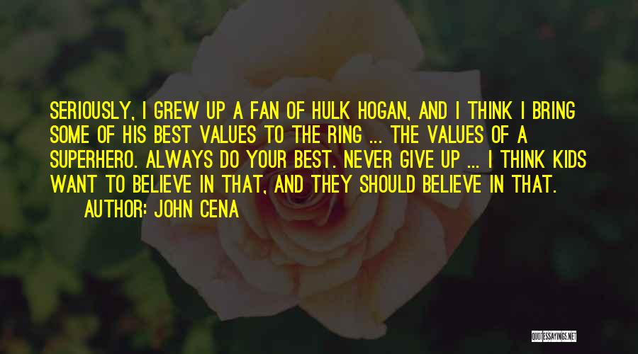 John Cena Quotes: Seriously, I Grew Up A Fan Of Hulk Hogan, And I Think I Bring Some Of His Best Values To