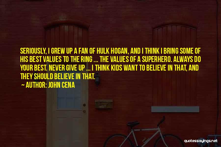 John Cena Quotes: Seriously, I Grew Up A Fan Of Hulk Hogan, And I Think I Bring Some Of His Best Values To