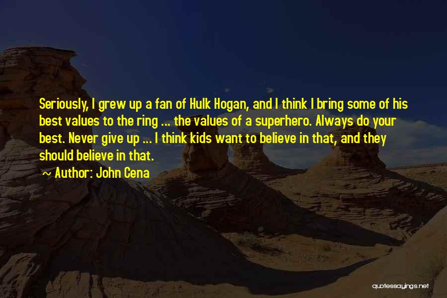 John Cena Quotes: Seriously, I Grew Up A Fan Of Hulk Hogan, And I Think I Bring Some Of His Best Values To