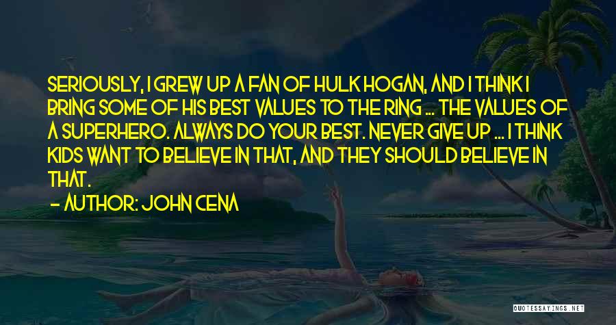 John Cena Quotes: Seriously, I Grew Up A Fan Of Hulk Hogan, And I Think I Bring Some Of His Best Values To