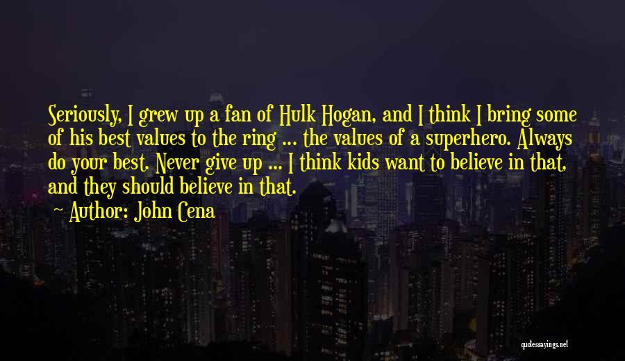 John Cena Quotes: Seriously, I Grew Up A Fan Of Hulk Hogan, And I Think I Bring Some Of His Best Values To