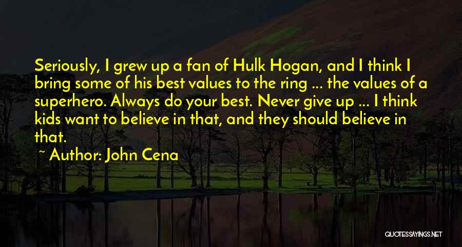 John Cena Quotes: Seriously, I Grew Up A Fan Of Hulk Hogan, And I Think I Bring Some Of His Best Values To