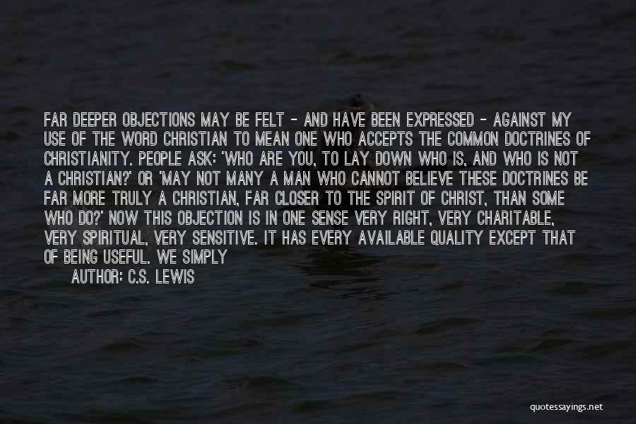 C.S. Lewis Quotes: Far Deeper Objections May Be Felt - And Have Been Expressed - Against My Use Of The Word Christian To