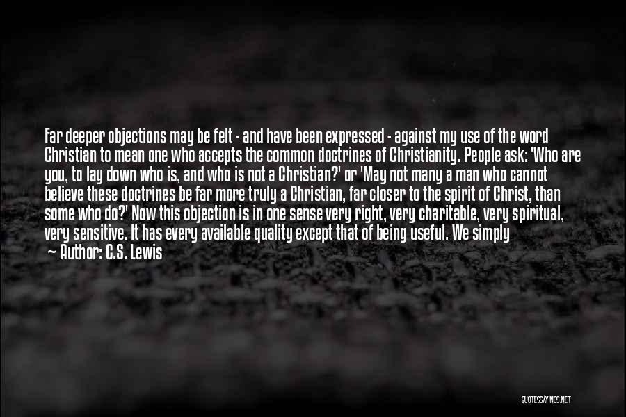 C.S. Lewis Quotes: Far Deeper Objections May Be Felt - And Have Been Expressed - Against My Use Of The Word Christian To