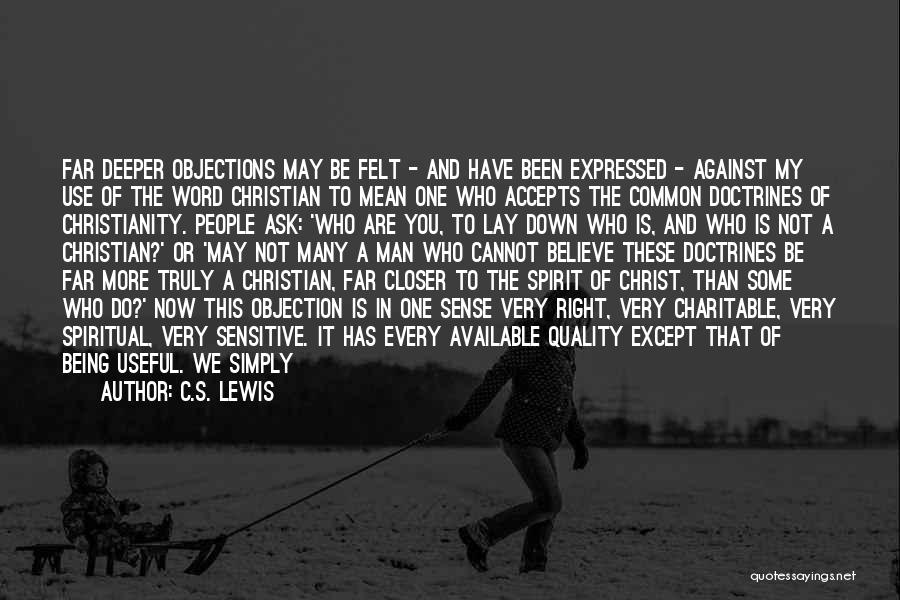C.S. Lewis Quotes: Far Deeper Objections May Be Felt - And Have Been Expressed - Against My Use Of The Word Christian To