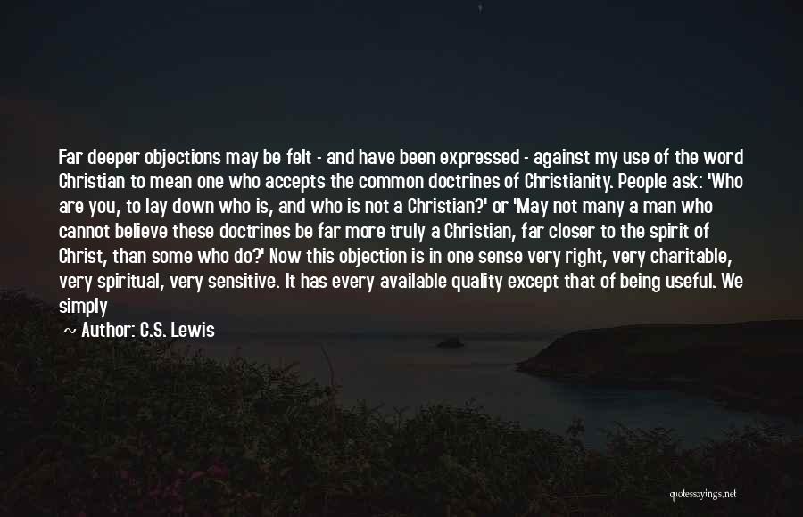 C.S. Lewis Quotes: Far Deeper Objections May Be Felt - And Have Been Expressed - Against My Use Of The Word Christian To