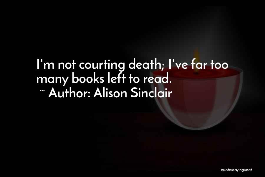 Alison Sinclair Quotes: I'm Not Courting Death; I've Far Too Many Books Left To Read.