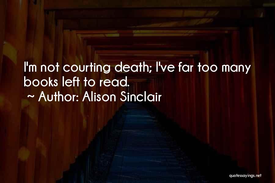 Alison Sinclair Quotes: I'm Not Courting Death; I've Far Too Many Books Left To Read.