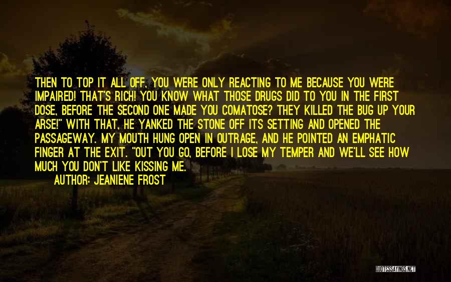 Jeaniene Frost Quotes: Then To Top It All Off, You Were Only Reacting To Me Because You Were Impaired! That's Rich! You Know