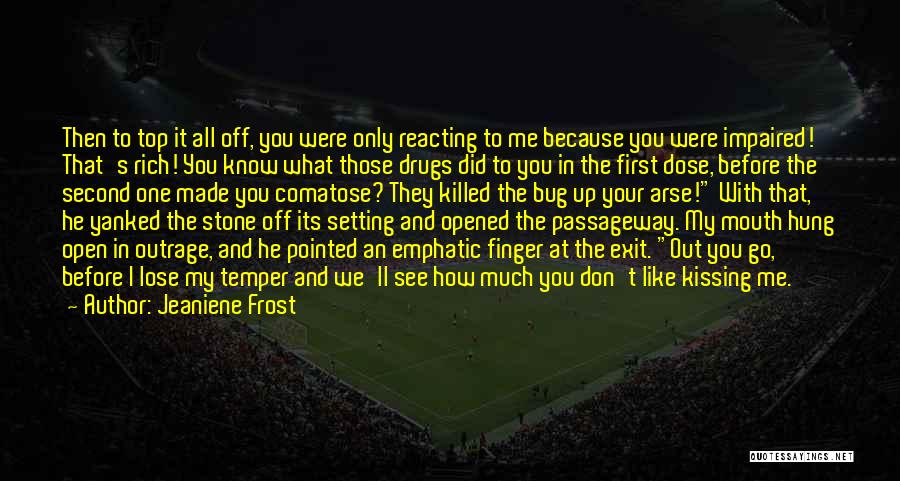 Jeaniene Frost Quotes: Then To Top It All Off, You Were Only Reacting To Me Because You Were Impaired! That's Rich! You Know