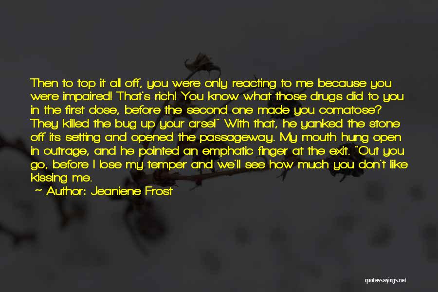 Jeaniene Frost Quotes: Then To Top It All Off, You Were Only Reacting To Me Because You Were Impaired! That's Rich! You Know