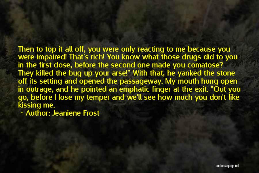 Jeaniene Frost Quotes: Then To Top It All Off, You Were Only Reacting To Me Because You Were Impaired! That's Rich! You Know