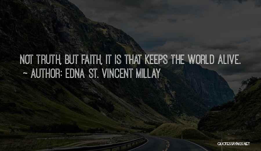 Edna St. Vincent Millay Quotes: Not Truth, But Faith, It Is That Keeps The World Alive.