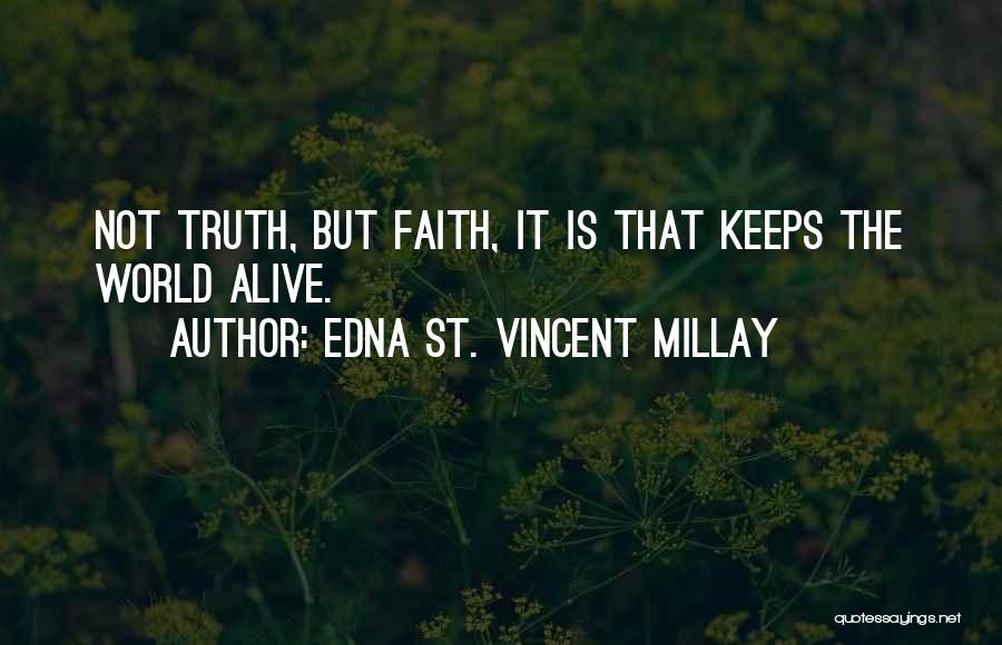 Edna St. Vincent Millay Quotes: Not Truth, But Faith, It Is That Keeps The World Alive.