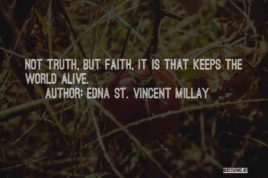 Edna St. Vincent Millay Quotes: Not Truth, But Faith, It Is That Keeps The World Alive.