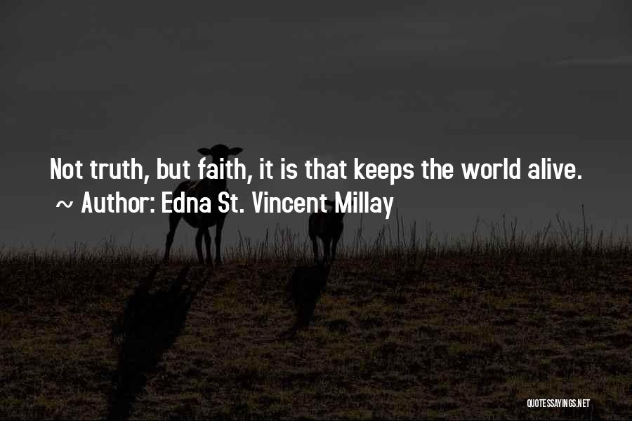 Edna St. Vincent Millay Quotes: Not Truth, But Faith, It Is That Keeps The World Alive.