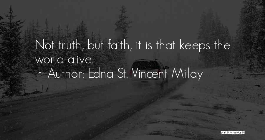 Edna St. Vincent Millay Quotes: Not Truth, But Faith, It Is That Keeps The World Alive.