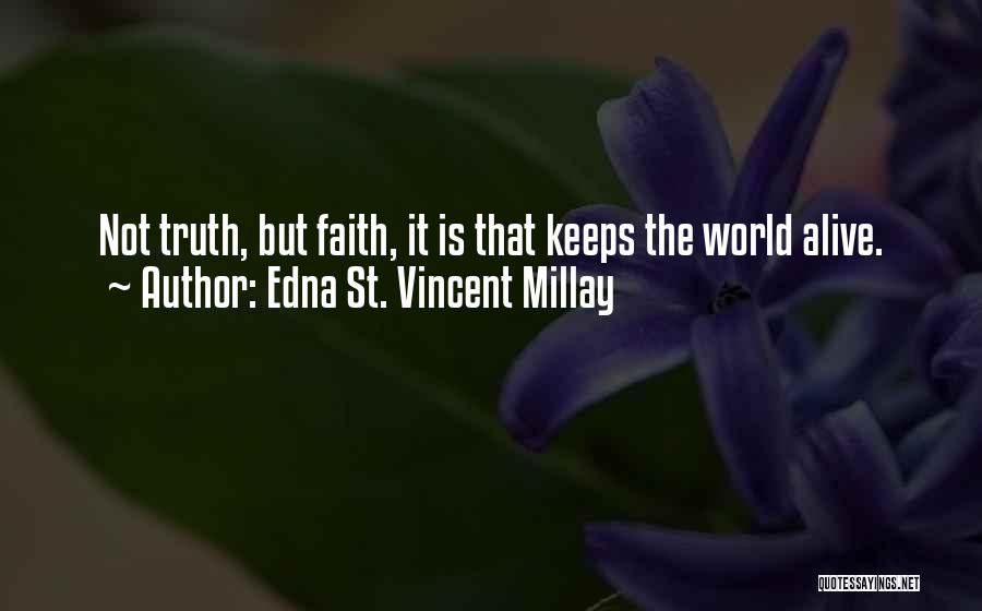 Edna St. Vincent Millay Quotes: Not Truth, But Faith, It Is That Keeps The World Alive.