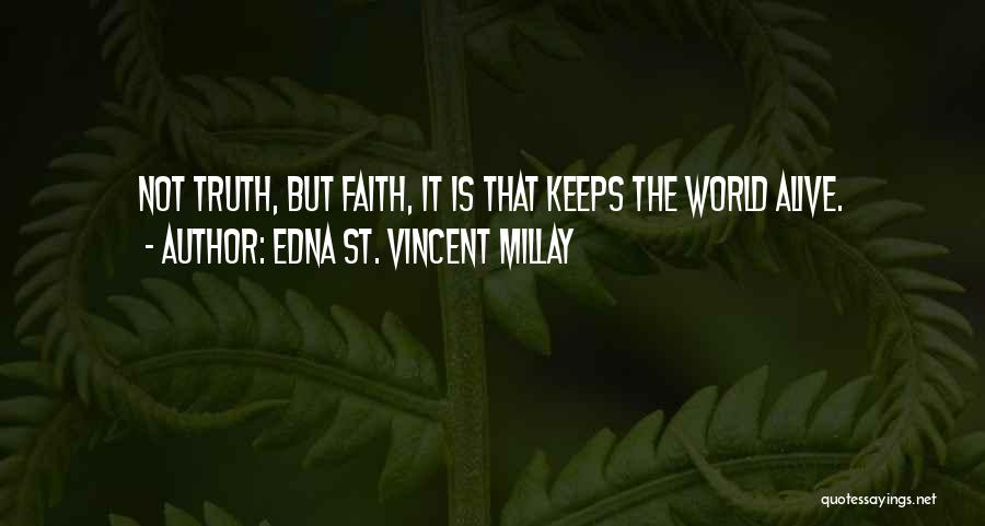 Edna St. Vincent Millay Quotes: Not Truth, But Faith, It Is That Keeps The World Alive.