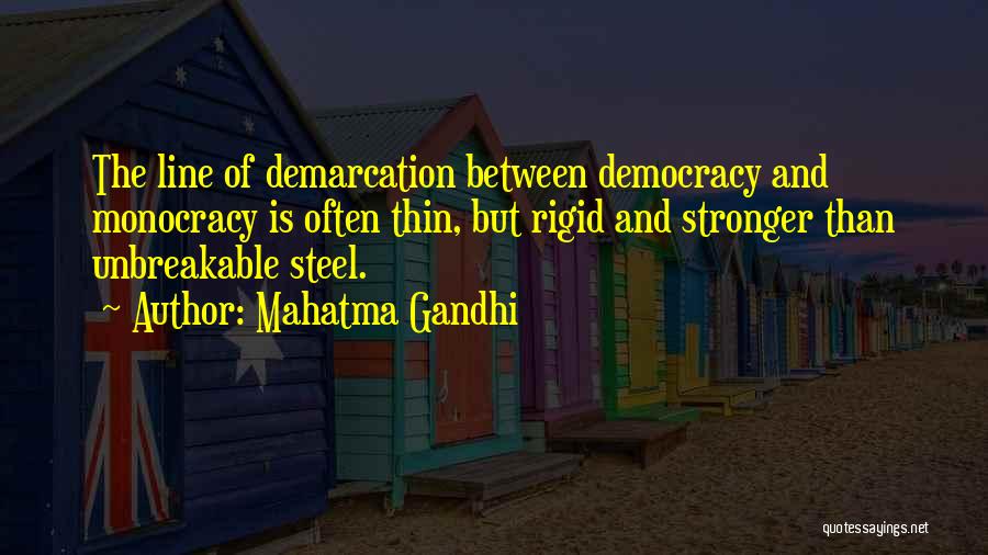 Mahatma Gandhi Quotes: The Line Of Demarcation Between Democracy And Monocracy Is Often Thin, But Rigid And Stronger Than Unbreakable Steel.