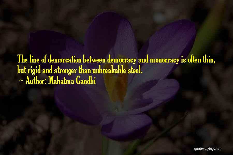 Mahatma Gandhi Quotes: The Line Of Demarcation Between Democracy And Monocracy Is Often Thin, But Rigid And Stronger Than Unbreakable Steel.