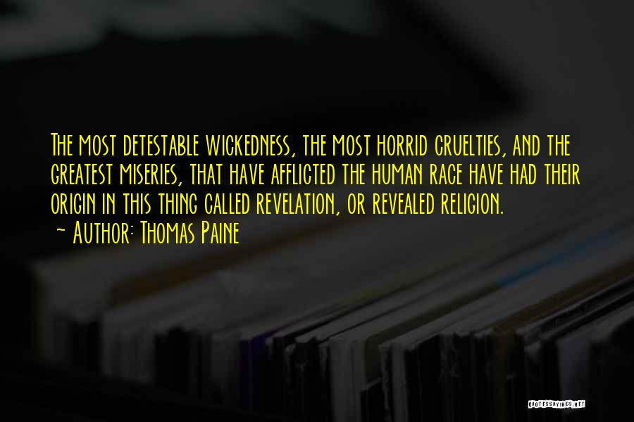 Thomas Paine Quotes: The Most Detestable Wickedness, The Most Horrid Cruelties, And The Greatest Miseries, That Have Afflicted The Human Race Have Had