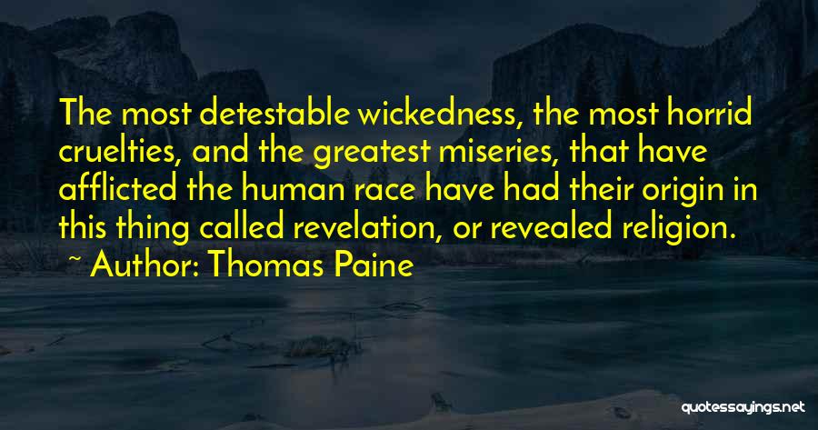 Thomas Paine Quotes: The Most Detestable Wickedness, The Most Horrid Cruelties, And The Greatest Miseries, That Have Afflicted The Human Race Have Had