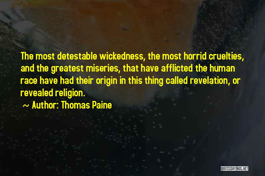 Thomas Paine Quotes: The Most Detestable Wickedness, The Most Horrid Cruelties, And The Greatest Miseries, That Have Afflicted The Human Race Have Had