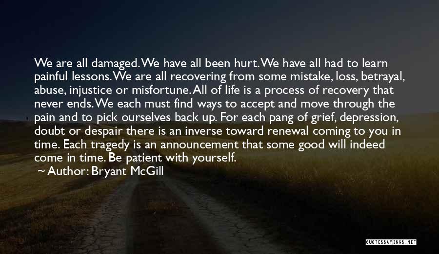 Bryant McGill Quotes: We Are All Damaged. We Have All Been Hurt. We Have All Had To Learn Painful Lessons. We Are All