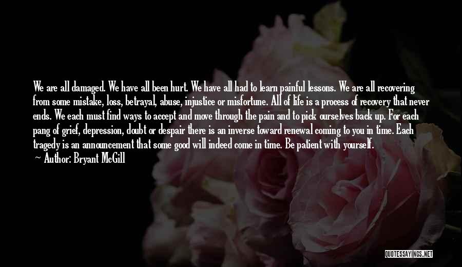 Bryant McGill Quotes: We Are All Damaged. We Have All Been Hurt. We Have All Had To Learn Painful Lessons. We Are All