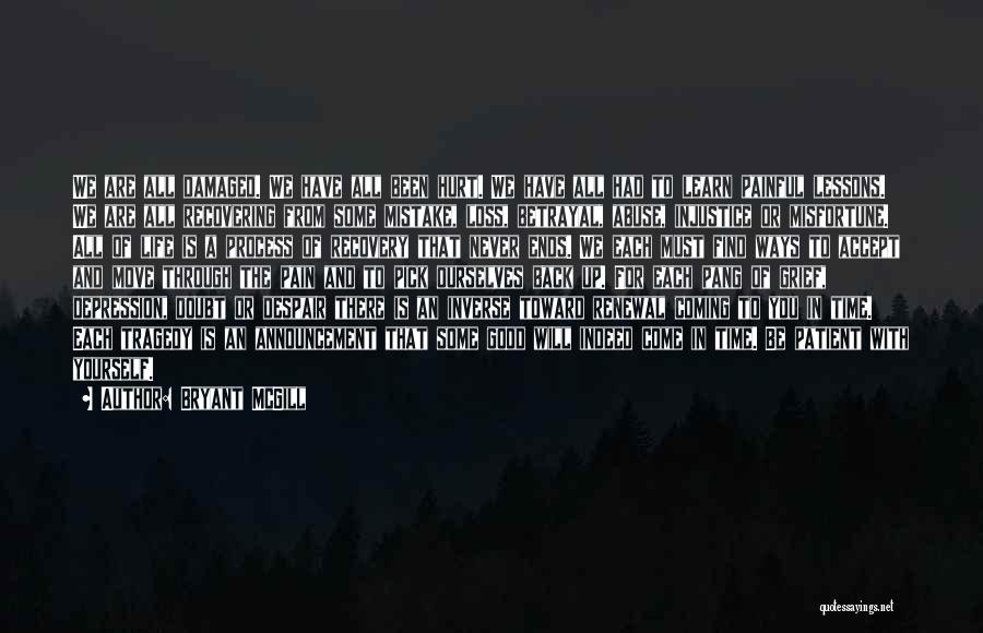 Bryant McGill Quotes: We Are All Damaged. We Have All Been Hurt. We Have All Had To Learn Painful Lessons. We Are All