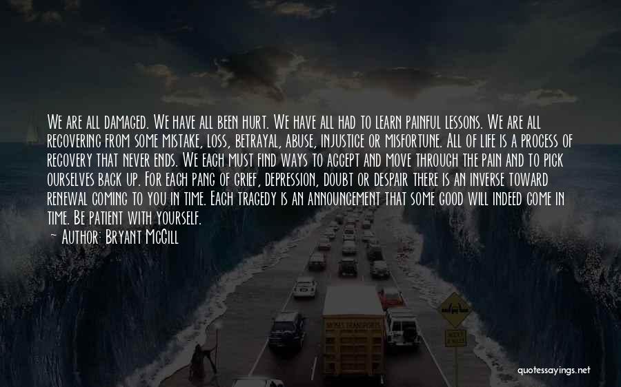 Bryant McGill Quotes: We Are All Damaged. We Have All Been Hurt. We Have All Had To Learn Painful Lessons. We Are All