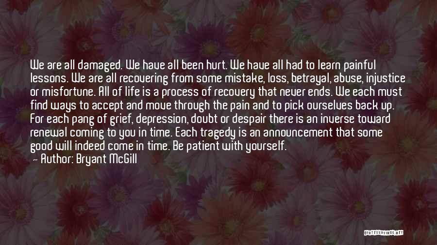 Bryant McGill Quotes: We Are All Damaged. We Have All Been Hurt. We Have All Had To Learn Painful Lessons. We Are All