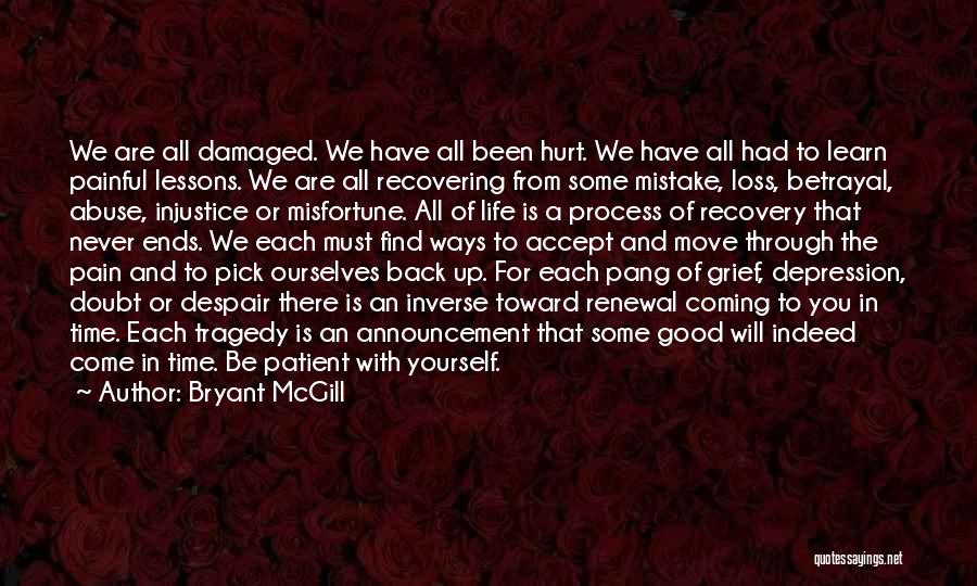 Bryant McGill Quotes: We Are All Damaged. We Have All Been Hurt. We Have All Had To Learn Painful Lessons. We Are All