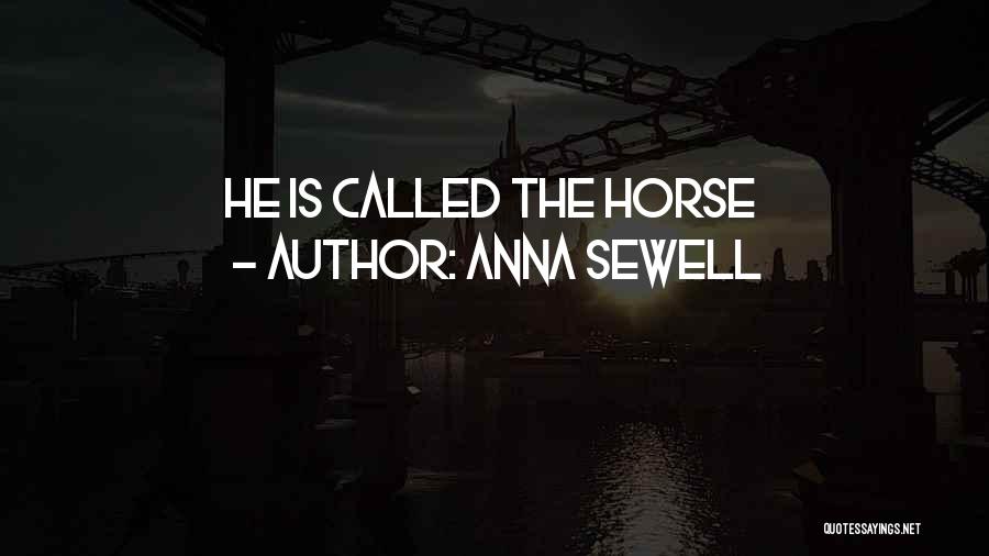 Anna Sewell Quotes: He Is Called The Horse