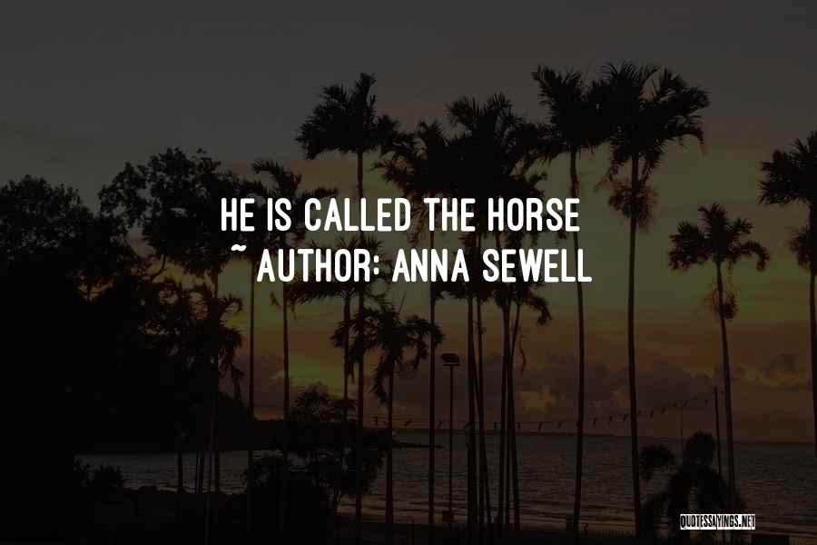 Anna Sewell Quotes: He Is Called The Horse