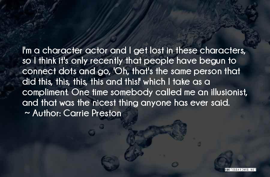Carrie Preston Quotes: I'm A Character Actor And I Get Lost In These Characters, So I Think It's Only Recently That People Have
