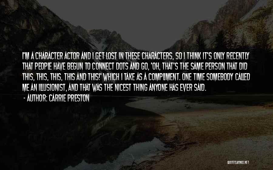 Carrie Preston Quotes: I'm A Character Actor And I Get Lost In These Characters, So I Think It's Only Recently That People Have