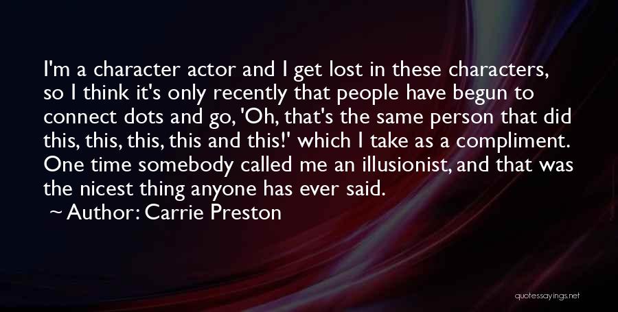 Carrie Preston Quotes: I'm A Character Actor And I Get Lost In These Characters, So I Think It's Only Recently That People Have